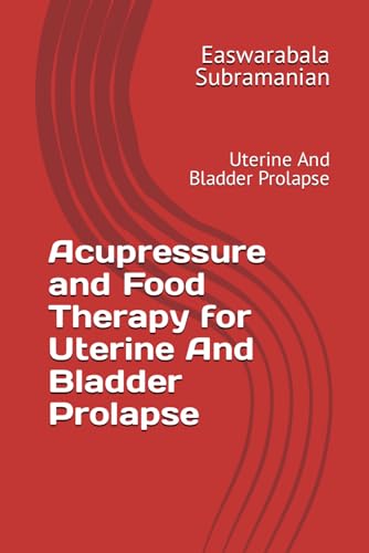 Acupressure and Food Therapy for Uterine And Bladder Prolapse: Uterine And Bladder Prolapse (Common People Medical Books - Part 3, Band 234) von Independently published